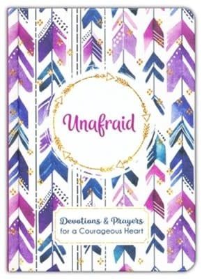 Unafraid: Devotions and Prayers for a Courageous Heart By: Donna K. Maltese