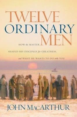 Twelve Ordinary Men By: John MacArthur