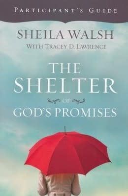 The Shelter of God&#39;s Promises Participant&#39;s Guide By: Sheila Walsh