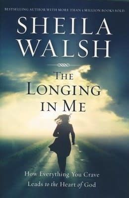 The Longing in Me By: Sheila Walsh
