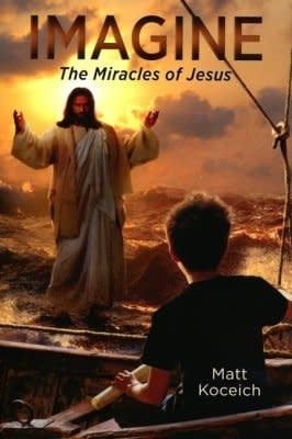Imagine... The Miracles of Jesus By: Matt Koceich