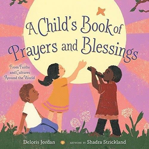 A CHILD&#39;S BOOK OF PRAYERS AND BLESSINGS: FROM FAITHS AND CULTURES AROUND THE WORLD