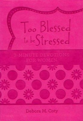 Too Blessed to Be Stressed: 3-Minute Devotions for Women