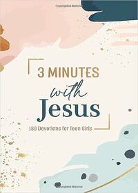3 Minutes with Jesus: 180 Devotions for Teen Girls (3-minute Devotions) (The 3-Minute Devotions)
