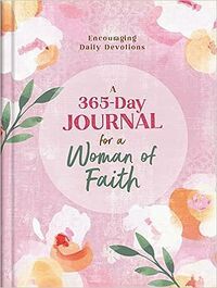 A 365-Day Journal for a Woman of Faith: Encouraging Daily Devotions