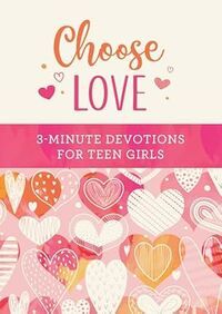 Choose Love: 3-minute Devotions for Teen Girls