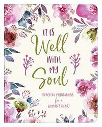 It Is Well with My Soul: Peaceful Meditations for a Woman&#39;s Heart