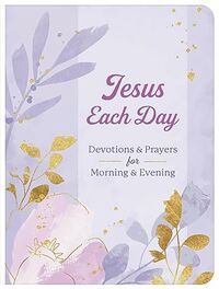 Jesus Each Day Devotions &amp; Prayers for Morning &amp; Evening