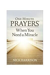 One-Minute Prayers When You Need a Miracle