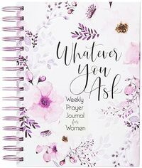 Whatever You Ask: Weekly Prayer Journal for Women