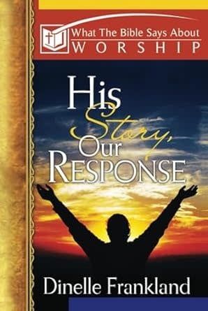 His Story, Our Response: What the Bible Says about Worship