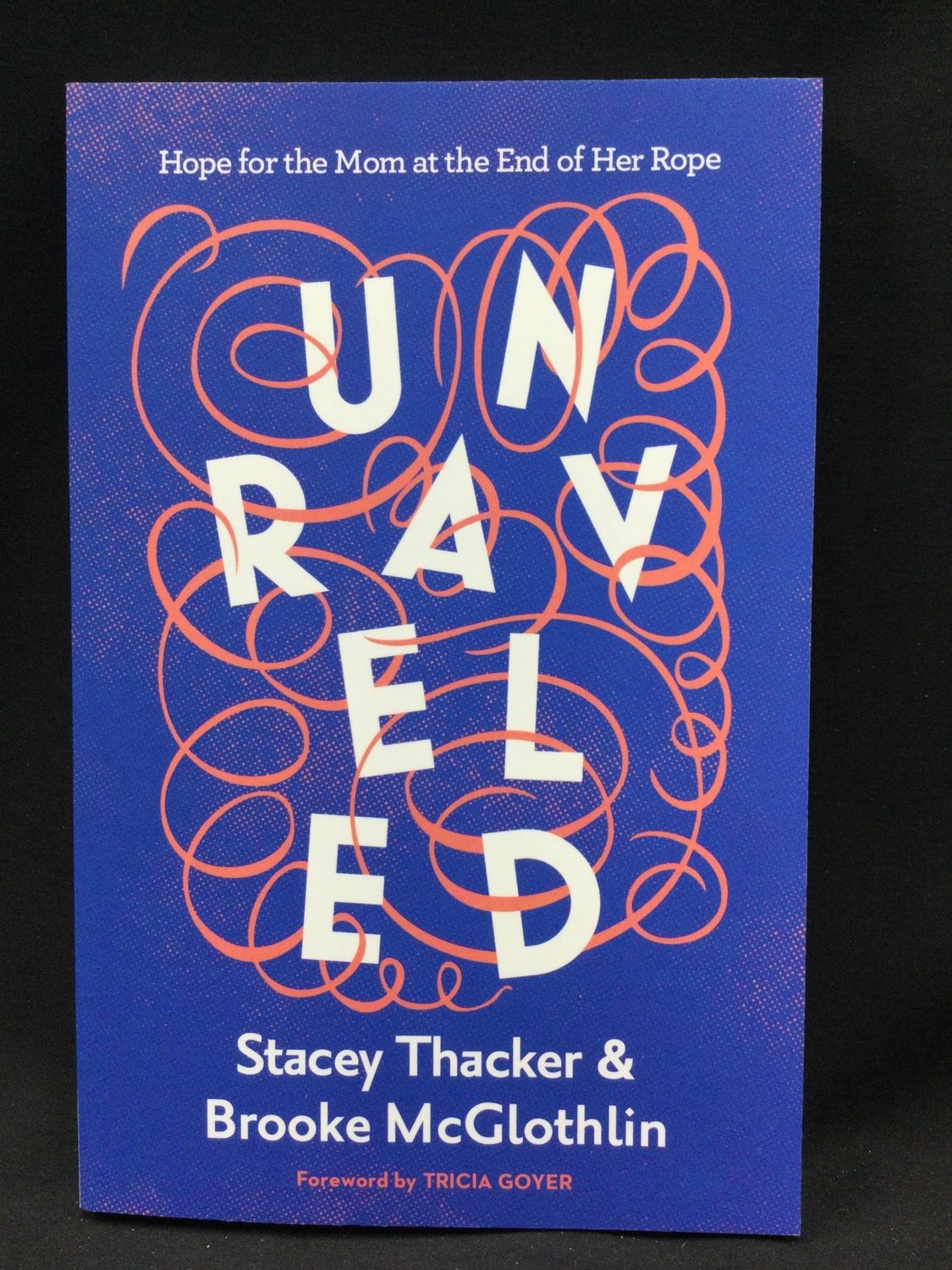 UNRAVELED : HOPE FOR THE MOM AT THE