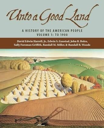 Unto A Good Land: A History Of The American People, Volume 1: To 1900