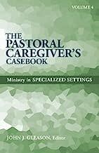 Pastoral Caregiver&#39;s Casebook V4: Ministry In Specialized Settings
