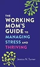 The Working Mom&#39;s Guide to Managing Stress and Thriving