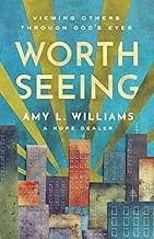 Worth Seeing: Viewing Others Through God&#39;s Eyes
