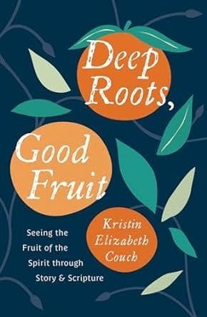 Deep Roots, Good Fruit: Seeing the Fruit of the Spirit through Story &amp; Scripture