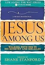 Jesus Among Us Walking With Him in His Ministry and Miracles