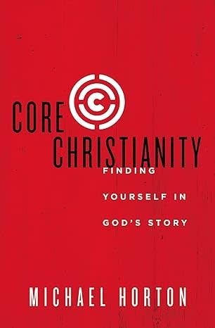 Core Christianity: Finding Yourself in God&#39;s Story