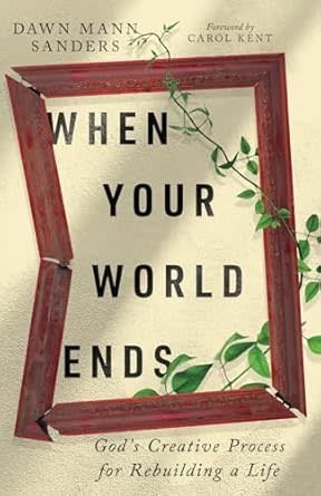 When Your World Ends: God&#39;s Creative Process for Rebuilding a Life