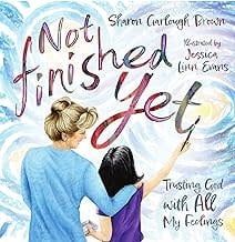 Not Finished Yet-Trusting God with All My Feelings