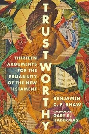 Trustworthy: Thirteen Arguments for the Reliability of the New Testament