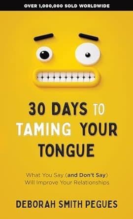 30 Days to Taming Your Tongue: What You Say (and Don&#39;t Say) Will Improve Your Relationships