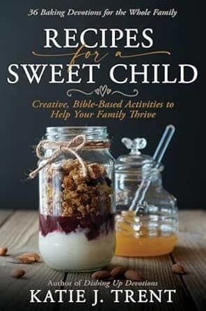 Recipes for a Sweet Child: Creative, Bible-Based Activities to Help Your Family Thrive