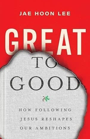 Great to Good: How Following Jesus Reshapes Our Ambitions
