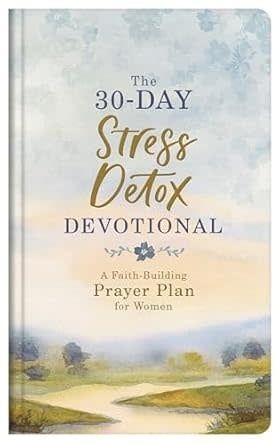 The 30-Day Stress Detox Devotional: A Faith-Building Prayer Plan for Women