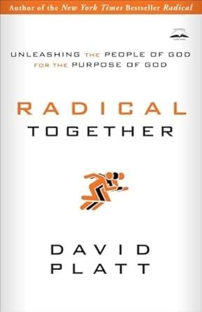 Radical Together: Unleashing the People of God for the Purpose of God