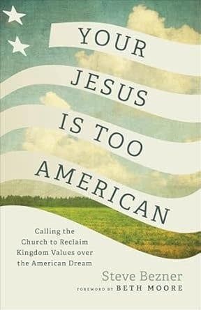 Your Jesus Is Too American: Calling the Church to Reclaim Kingdom Values over the American Dream