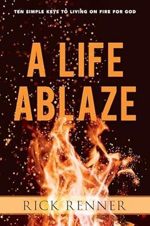 A Life Ablaze: Ten Simple Keys to Living on Fire for God