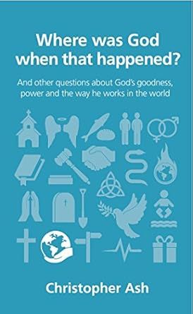 Where was God when that happened? (Questions Christians Ask)