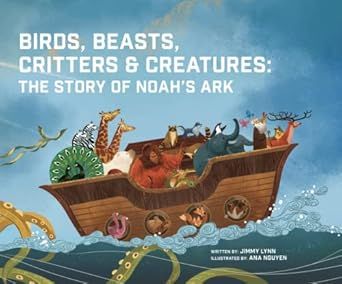 Birds, Beasts, Critters &amp; Creatures: The Story of Noah&#39;s Ark