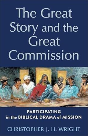 Great Story and the Great Commission: Participating in the Biblical Drama of Mission