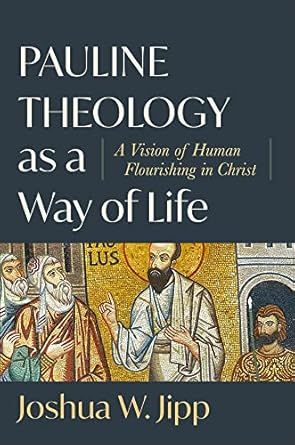 Pauline Theology as a Way of Life: A Vision of Human Flourishing in Christ