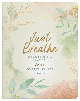 Just Breathe: Devotions and Prayers for the Overwhelmed Heart