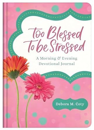 Too Blessed to Be Stressed: A Morning &amp; Evening Devotional Journal