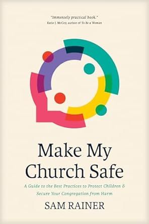 Make My Church Safe: A Guide to the Best Practices to Protect Children and Secure Your Congregation from Harm
