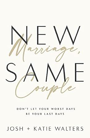 New Marriage, Same Couple: Don&#39;t Let Your Worst Days Be Your Last Days