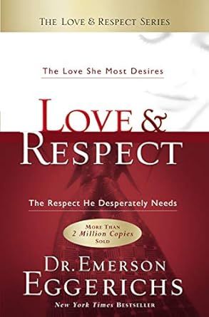 Love &amp; Respect: The Love She Most Desires; The Respect He Desperately Needs