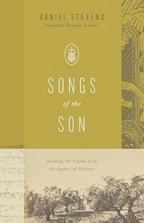 Songs of the Son: Reading the Psalms with the Author of Hebrews