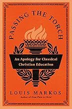 Passing the Torch An Apology for Classical Christian Education