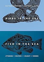 Birds in the Sky Fish in the Sea Attending to Creation with Delight and Wonder