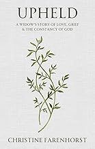 Upheld A Widow&#39;s Story of Love, Grief, and the Constancy of God