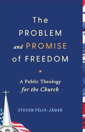 The Problem and Promise of Freedom: A Public Theology for the Church