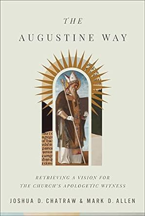 The Augustine Way: Retrieving a Vision for the Church&#39;s Apologetic Witness