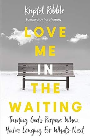 Love Me in the Waiting: Trusting God&#39;s Purpose While You&#39;re Longing for What&#39;s Next
