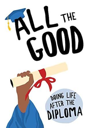 All the Good: Doing Life After the Diploma